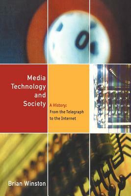 Media Technology and Society: A History From the Printing Press to the Superhighway by Brian Winston