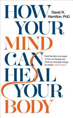 How Your Mind Can Heal Your Body: 10th Anniversary Edition by David R. Hamilton