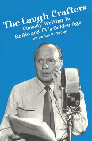 The Laugh Crafters: Comedy Writing in Radio and TV's Golden Age by Jordan R. Young