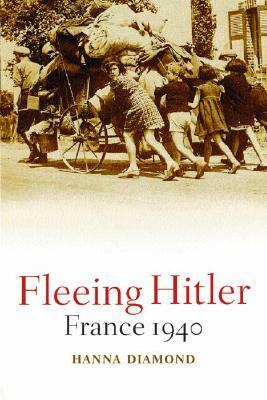 Fleeing Hitler: France 1940 by Hanna Diamond