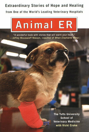 Animal ER: Extraordinary Stories of Hope and Healing from One of the World's Lea by Tufts University School of Veterinary Medicine, Vicki Constantine Croke