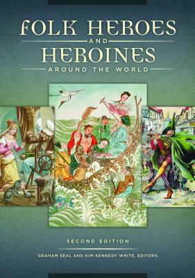 Folk Heroes and Heroines Around the World, 2nd Edition by Graham Seal, Kim Kennedy White