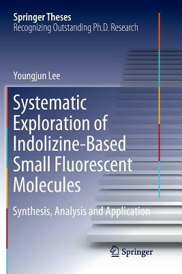 Systematic Exploration of Indolizine-Based Small Fluorescent Molecules: Synthesis, Analysis and Application by Youngjun Lee