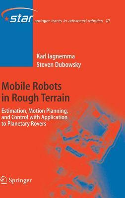 Mobile Robots in Rough Terrain: Estimation, Motion Planning, and Control with Application to Planetary Rovers by Karl Iagnemma, Steven Dubowsky