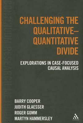 Challenging the Qualitative-Quantitative Divide: Explorations in Case-Focused Causal Analysis by Judith Glaesser, Barry Cooper, Roger Gomm