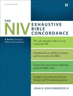 The NIV Exhaustive Bible Concordance, Third Edition: A Better Strong's Bible Concordance by John R. Kohlenberger III