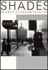 Shades of Grey: Glasgow 1956 - 1987 by William McIlvanney