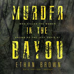 Murder in the Bayou: Who Killed the Women Known as the Jeff Davis 8? by Ethan Brown