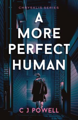 A More Perfect Human (Chrysalis) by C J Powell