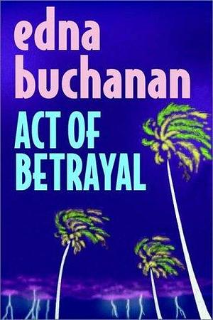 Act Of Betrayal by Edna Buchanan, Edna Buchanan
