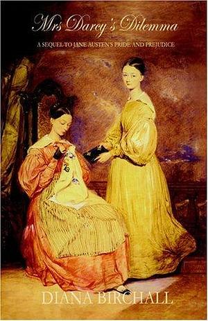 Mrs Darcy's Dilemma: A sequel to Jane Austen's Pride and Prejudice by Diana Birchall, Diana Birchall