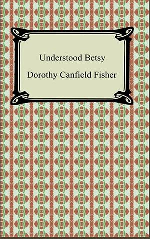 Understood Betsy by Dorothy Canfield, Dorothy Canfield Fisher