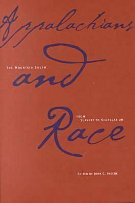 Appalachians And Race: The Mountain South From Slavery To Segregation by John C. Inscoe