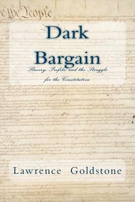 Dark Bargain: Slavery, Profits, and the Struggle for the Constitution by Lawrence Goldstone