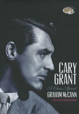 Cary Grant: A Class Apart by Graham McCann