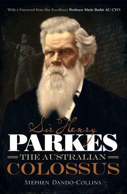 Sir Henry Parkes: The Australian Colossus by Stephen Dando-Collins