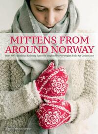 Mittens from Around Norway: Over 40 Traditional Knitting Patterns Inspired by Folk-Art Collections by Nina Granlund Saether