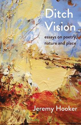 Ditch Vision: Essays on Poetry, Nature, and Place by Jeremy Hooker