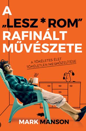 A lesz*rom rafinált művészete  by Mark Manson