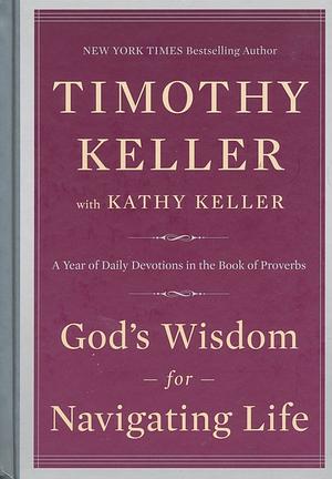 God's Wisdom for Navigating Life: A Year of Daily Devotions in the Book of Proverbs by Timothy Keller