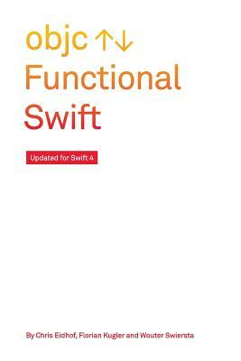 Functional Swift: Updated for Swift 4 by Chris Eidhof, Florian Kugler, Wouter Swierstra