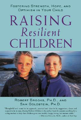 Raising Resilient Children: Fostering Strength, Hope, and Optimism in Your Child by Robert Brooks, Sam Goldstein
