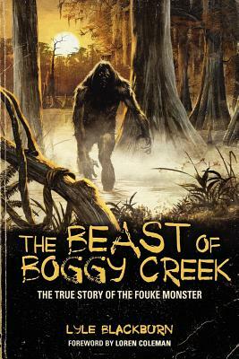 The Beast of Boggy Creek: The True Story of the Fouke Monster by Lyle Blackburn