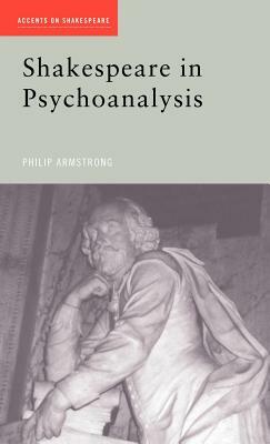 Shakespeare in Psychoanalysis by Philip Armstrong