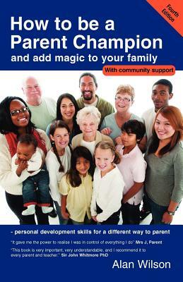 How to Be a Parent Champion and Add Magic to Your Family by Alan Wilson