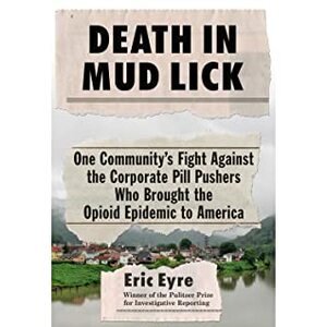 Death in Mud Lick: A True Story of Corporate Pill Pushers in Small Town America by Eric Eyre