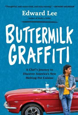 Buttermilk Graffiti: A Chef's Journey to Discover America's New Melting-Pot Cuisine by Edward Lee