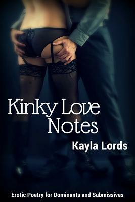 Kinky Love Notes: Erotic Poetry for Dominants and Submissives by Kayla Lords