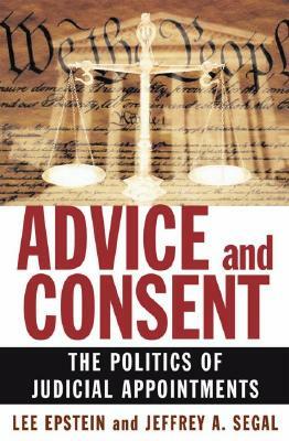 Advice and Consent: The Politics of Judicial Appointments by Lee Epstein, Jeffrey a. Segal