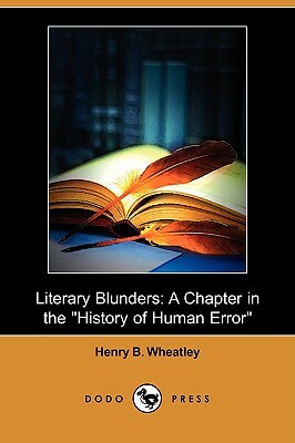 Literary Blunders: A Chapter in the History of Human Error (Dodo Press) by Henry B. Wheatley