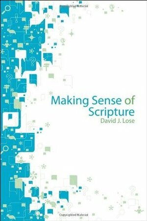 Making Sense of Scripture: Big Questions About the Book of Faith by David J. Lose