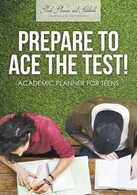 Prepare to Ace the Test! Academic Planner for Teens by Flash Planners and Notebooks