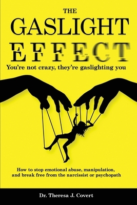 The Gaslight Effect: You're not crazy, they're gaslighting you - How to stop emotional abuse, manipulation, and break free from the narciss by Dr Theresa J. Covert