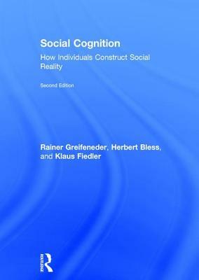 Social Cognition: How Individuals Construct Social Reality by Klaus Fiedler, Herbert Bless, Rainer Greifeneder