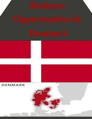 Business Opportunities in Denmark by U. S. Department of Commerce