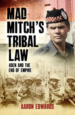 Mad Mitch's Tribal Law: Aden and the End of the Empire by Aaron Edwards