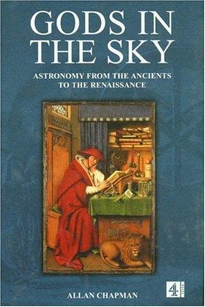 Gods in the Sky: Astronomy, Religion and Culture from the Ancients to the Renaissance by Allan Chapman