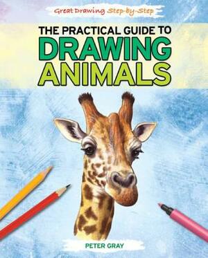 The Practical Guide to Drawing Animals by Peter Gray