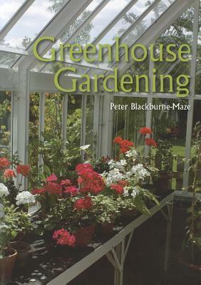 Greenhouse Gardening by Peter Blackburne-Maze