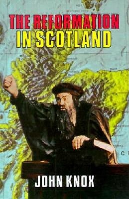 Reformation in Scotland: by John Knox