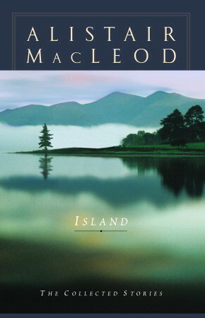 Island: The Collected Stories of Alistair MacLeod by Alistair MacLeod