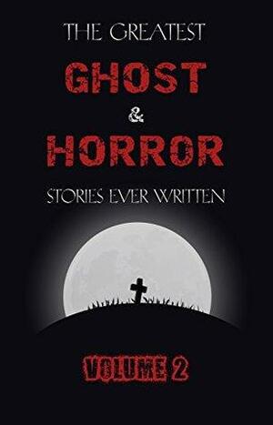 The Greatest Ghost and Horror Stories Ever Written: volume 2 by William Hope Hodgson, Alfred McClelland Burrage, E.F. Benson, John Metcalfe, Clark Ashton Smith, Perceval Landon, Robert W. Chambers, Marjorie Bowen, Algernon Blackwood, Aleister Crowley, Arthur Machen, M.R. James, Mrs. Oliphant (Margaret), Edgar Allan Poe, Ambrose Bierce, Vernon Lee, H.P. Lovecraft, Rudyard Kipling, Walter de la Mare, Guy de Maupassant, Vincent O'Sullivan