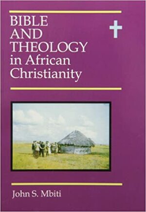 Bible and Theology in African Christianity by John S. Mbiti