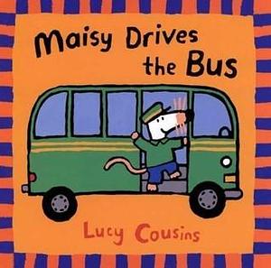 Maisy Drives the Bus: by Lucy Cousins, Lucy Cousins