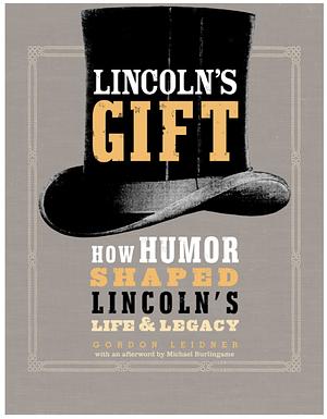 Lincoln's Gift: How Humor Shaped Lincoln's Life and Legacy by Gordon Leidner