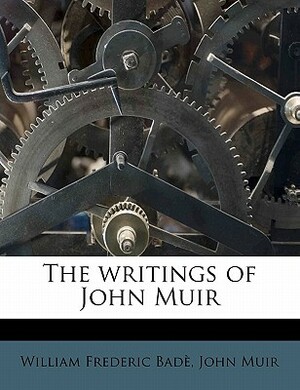 The Writings of John Muir Volume 3 by John Muir, William Frederic Bade